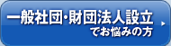 一般社団・財団法人設立でお悩みの方